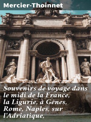 cover image of Souvenirs de voyage dans le midi de la France, la Ligurie, à Gênes, Rome, Naples, sur l'Adriatique,